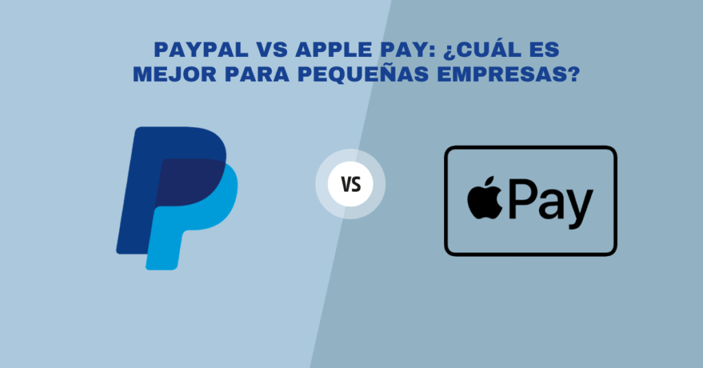 PayPal vs Apple Pay ¿Cuál es Mejor para Pequeñas Empresas