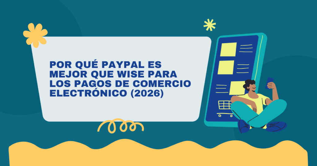 Por Qué PayPal Es Mejor que Wise para los Pagos de Comercio Electrónico (2026)